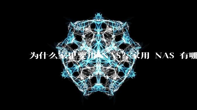 为什么家里要用 NAS？家用 NAS 有哪些实际的、接地气的用途？